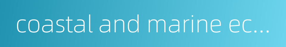coastal and marine ecosystem conservation的同义词