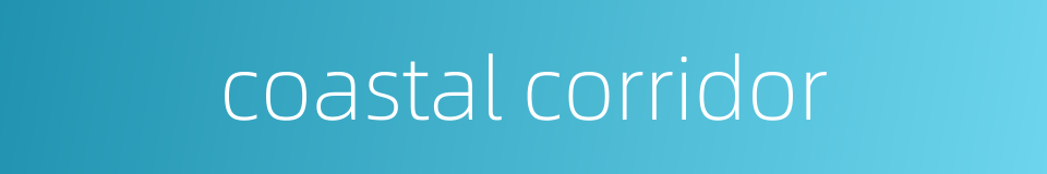 coastal corridor的同义词