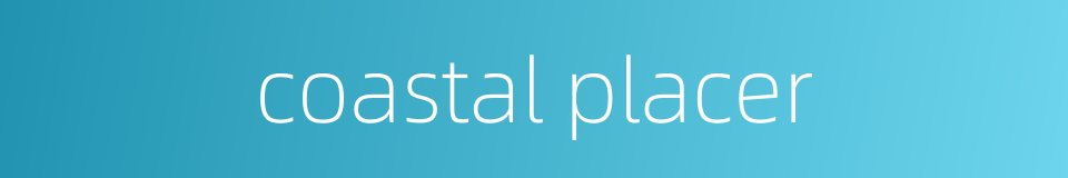 coastal placer的同义词
