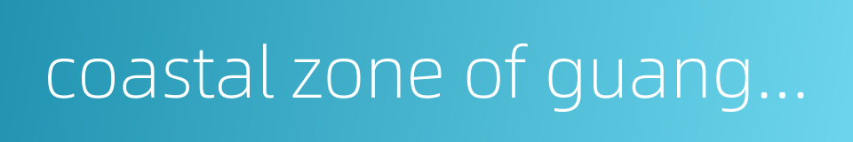 coastal zone of guangxi province的同义词