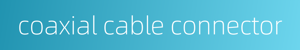 coaxial cable connector的同义词