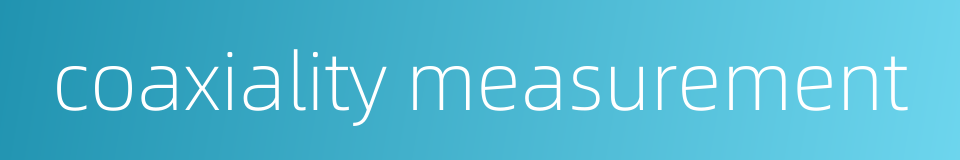 coaxiality measurement的同义词