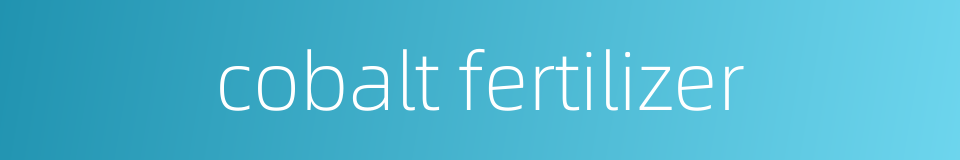 cobalt fertilizer的同义词