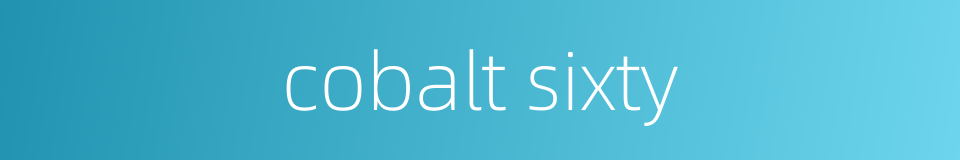 cobalt sixty的同义词