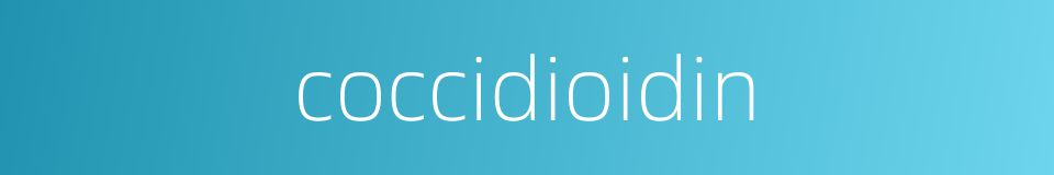 coccidioidin的同义词