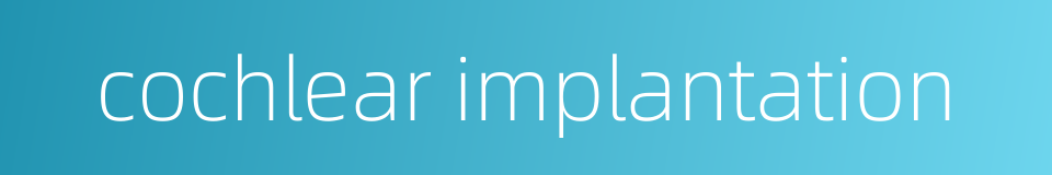 cochlear implantation的同义词
