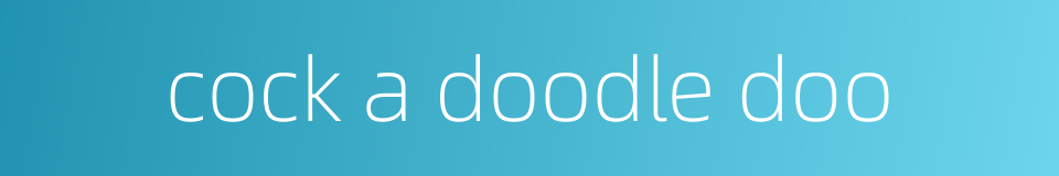 cock a doodle doo的同义词