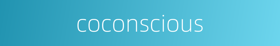 coconscious的同义词