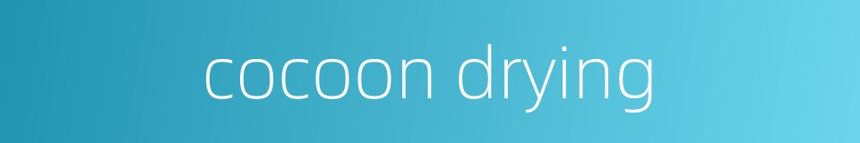 cocoon drying的同义词