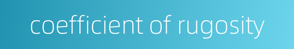 coefficient of rugosity的同义词