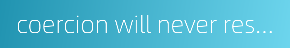 coercion will never result in convincing people的同义词