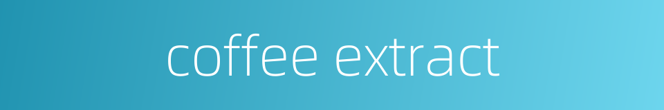 coffee extract的同义词