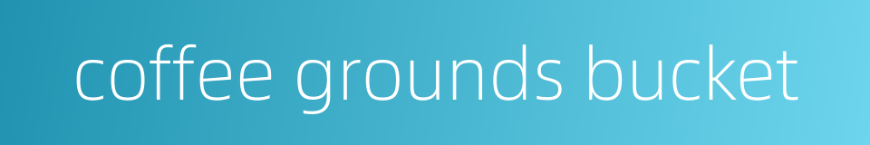 coffee grounds bucket的同义词