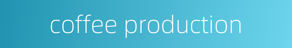 coffee production的同义词