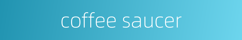 coffee saucer的同义词