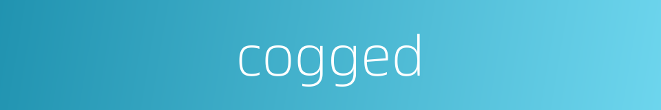 cogged的同义词