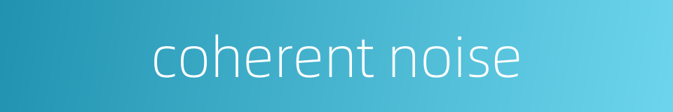 coherent noise的同义词