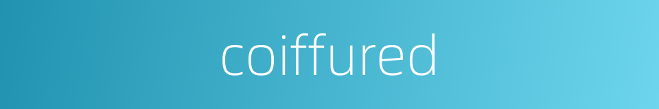 coiffured的同义词