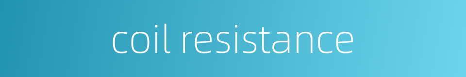 coil resistance的同义词