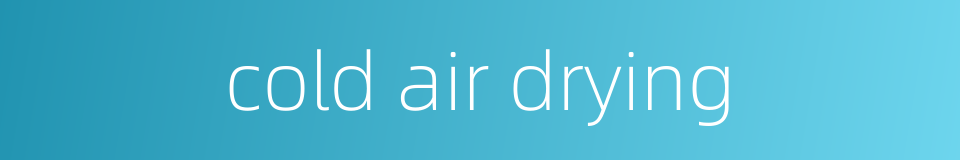 cold air drying的同义词