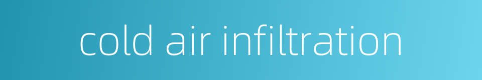 cold air infiltration的同义词