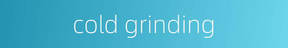 cold grinding的同义词