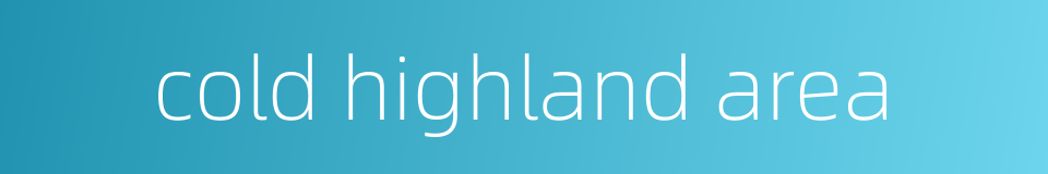 cold highland area的同义词