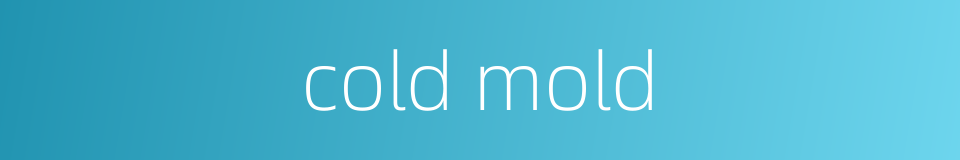 cold mold的同义词