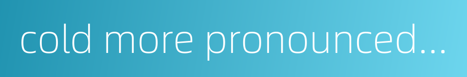 cold more pronounced than heat的同义词