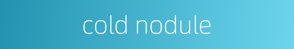 cold nodule的同义词