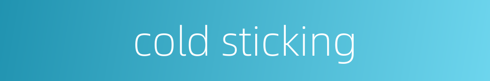 cold sticking的同义词