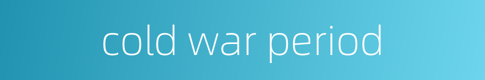 cold war period的同义词