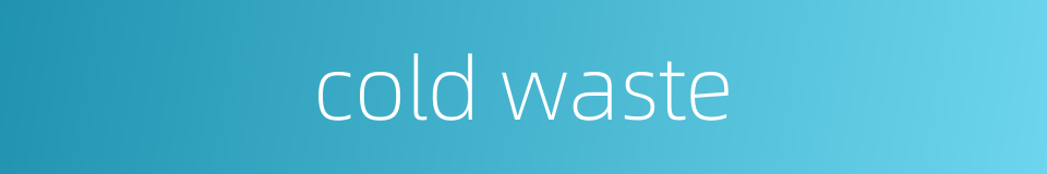 cold waste的同义词