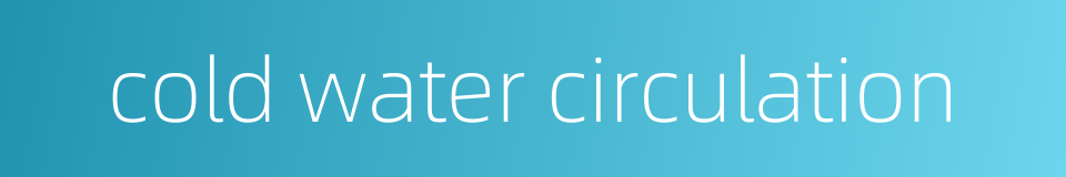cold water circulation的同义词