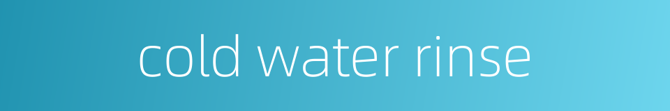 cold water rinse的同义词