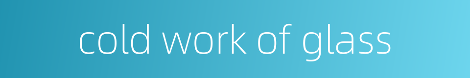 cold work of glass的同义词