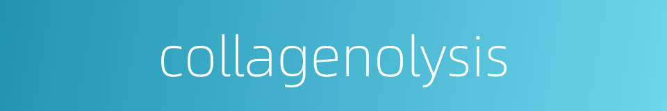 collagenolysis的同义词