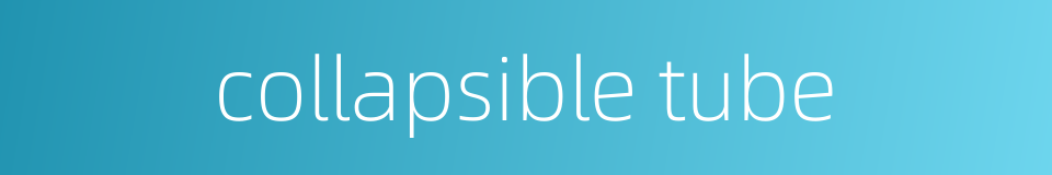 collapsible tube的同义词