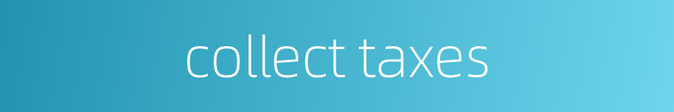 collect taxes的同义词