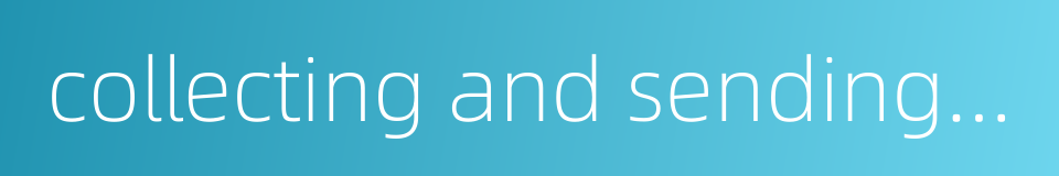 collecting and sending back的同义词