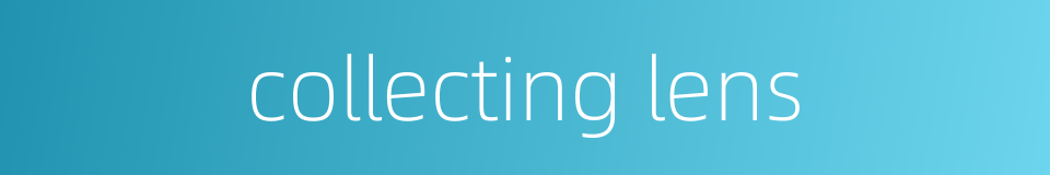 collecting lens的同义词