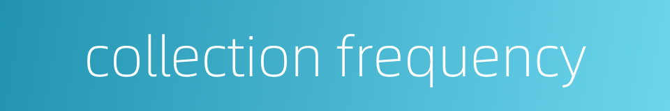 collection frequency的同义词
