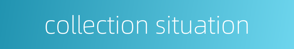 collection situation的同义词