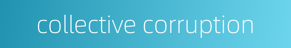 collective corruption的同义词