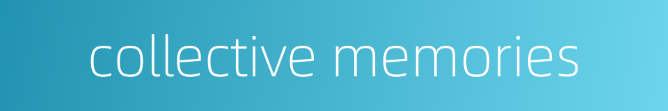 collective memories的同义词