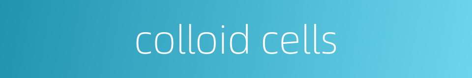 colloid cells的同义词