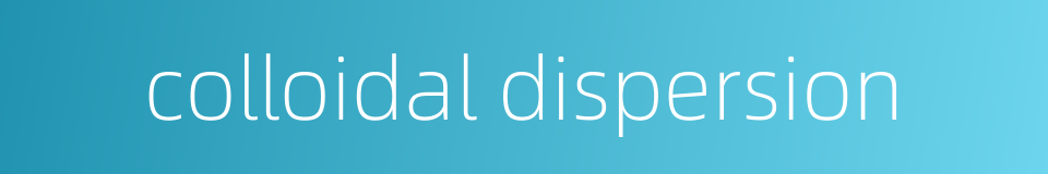 colloidal dispersion的同义词