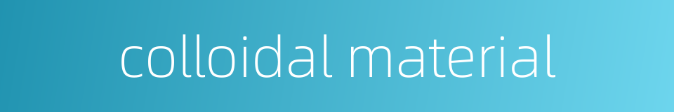 colloidal material的同义词