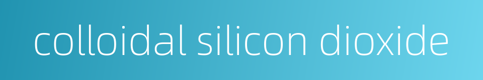 colloidal silicon dioxide的同义词