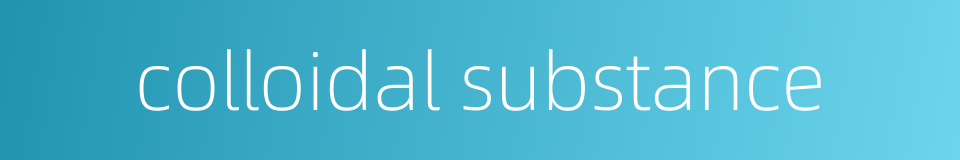 colloidal substance的同义词